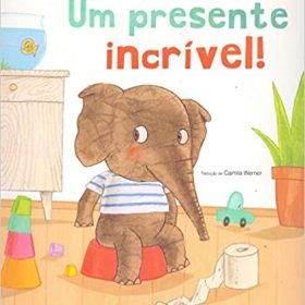 um presente incrível - livro infantil para ensinar a criança a usar o vaso sanitário